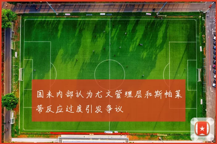 国米内部认为尤文管理层和斯帕莱蒂反应过度引发争议