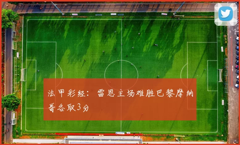 法甲彩经：雷恩主场难胜巴黎摩纳哥各取3分