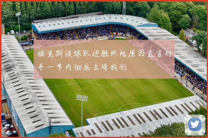 福克斯谈球队连胜终结原因直言对手一节内彻底击垮我们